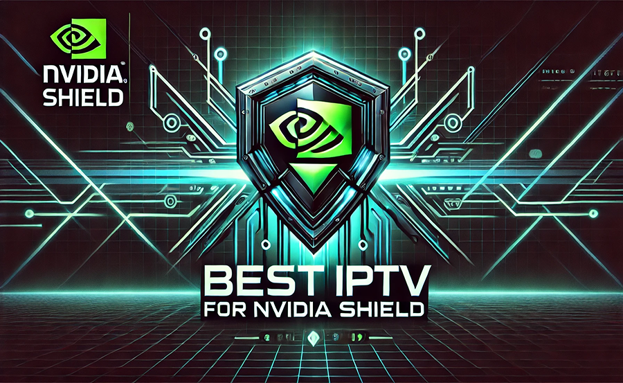 Best IPTV Provider for Nvidia Shield